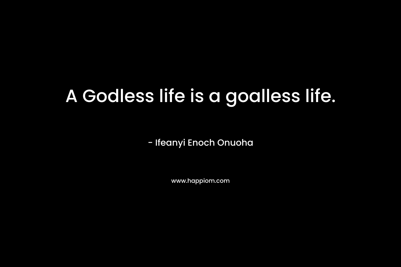 A Godless life is a goalless life.