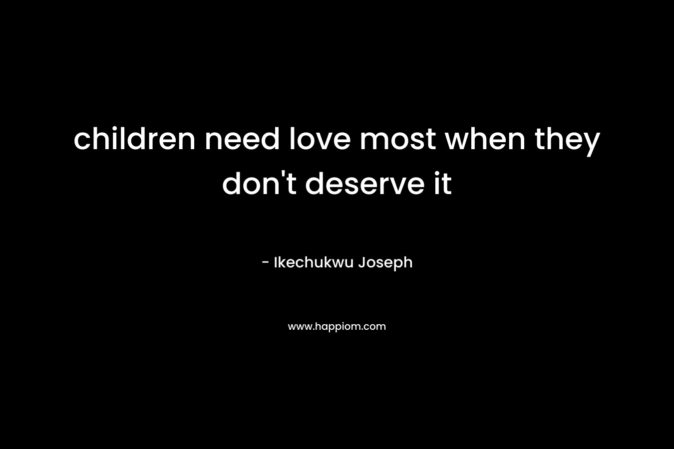 children need love most when they don't deserve it