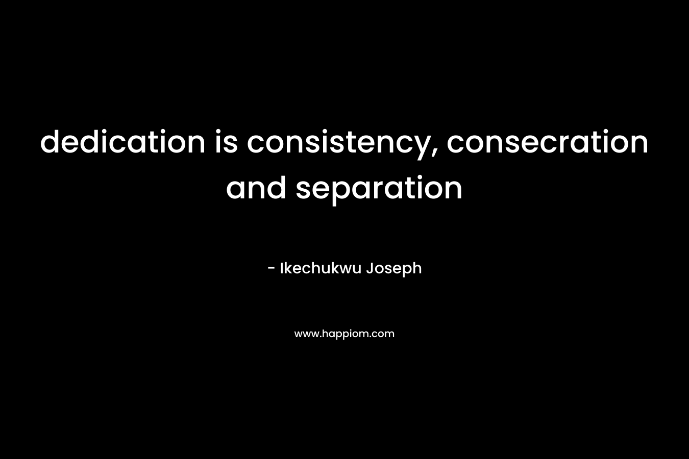 dedication is consistency, consecration and separation