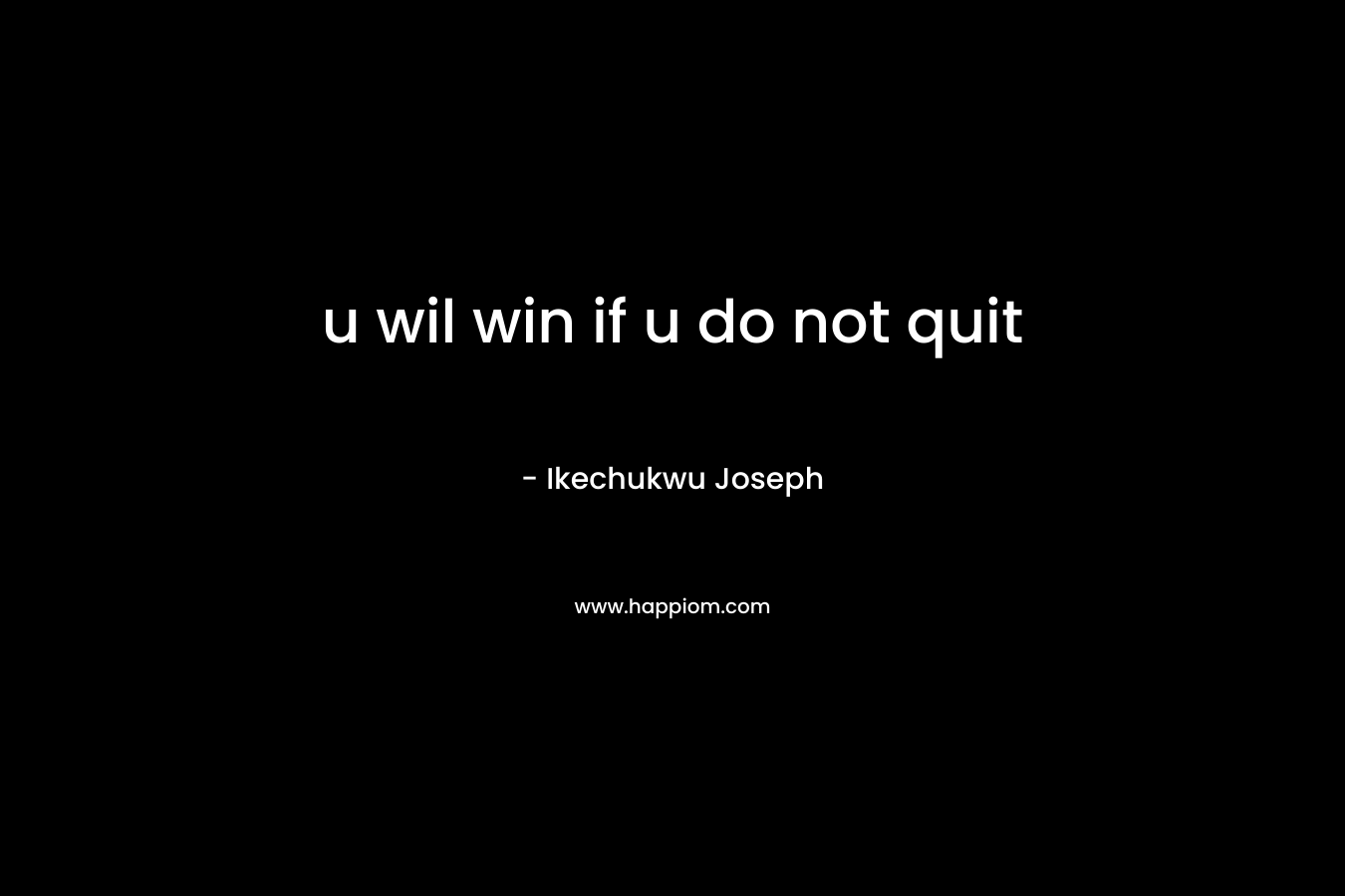 u wil win if u do not quit – Ikechukwu Joseph