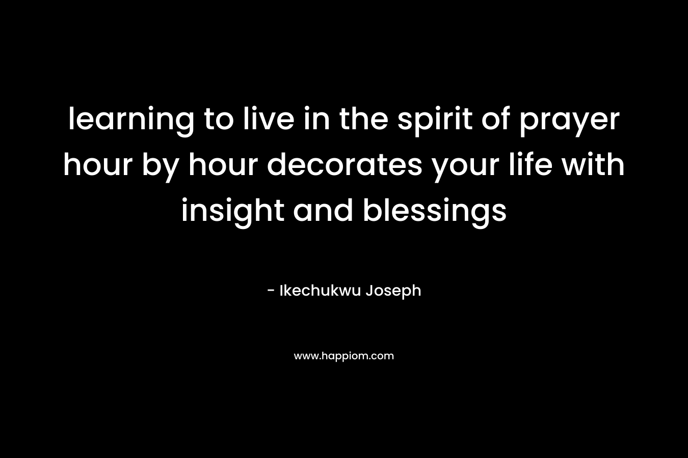learning to live in the spirit of prayer hour by hour decorates your life with insight and blessings