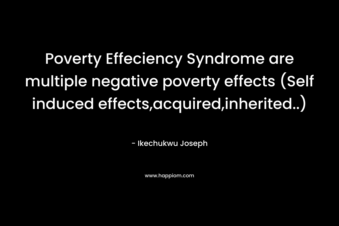 Poverty Effeciency Syndrome are multiple negative poverty effects (Self induced effects,acquired,inherited..)