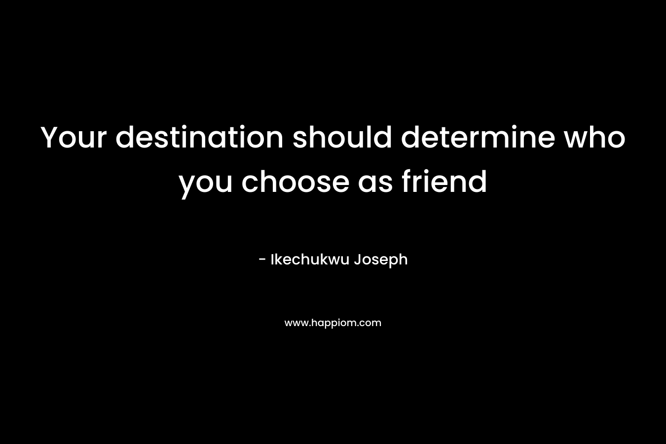 Your destination should determine who you choose as friend – Ikechukwu Joseph