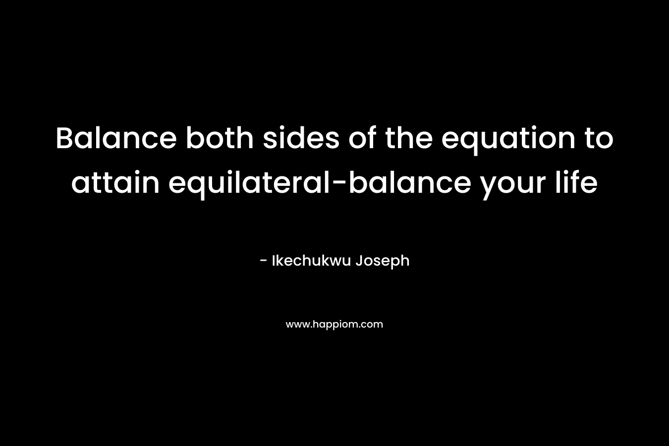 Balance both sides of the equation to attain equilateral-balance your life