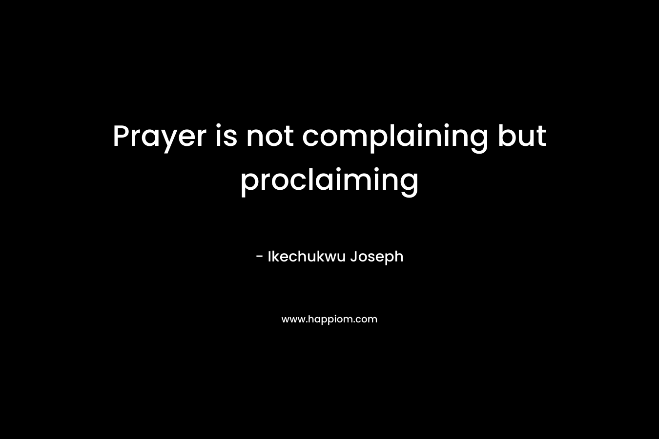 Prayer is not complaining but proclaiming – Ikechukwu Joseph