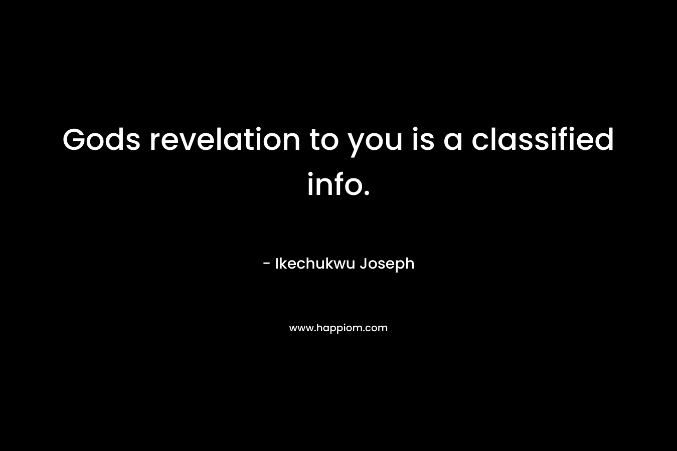Gods revelation to you is a classified info.