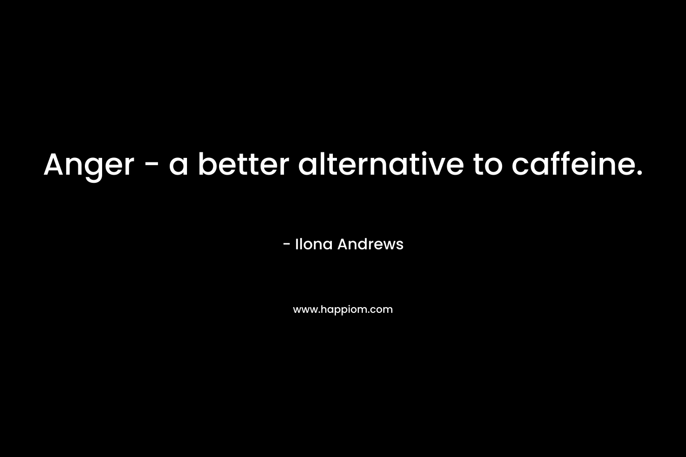 Anger – a better alternative to caffeine. – Ilona Andrews
