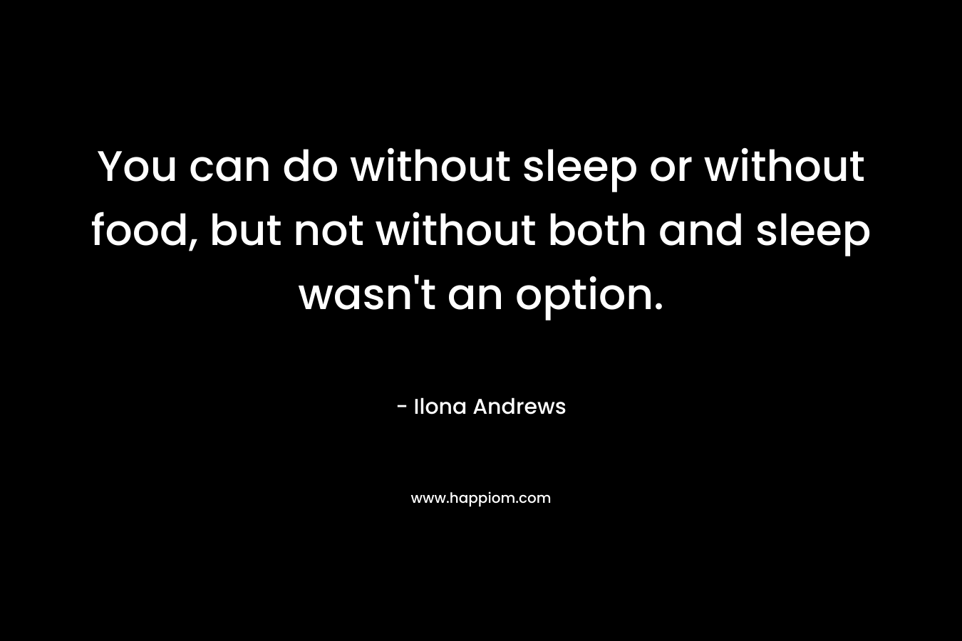 You can do without sleep or without food, but not without both and sleep wasn't an option.