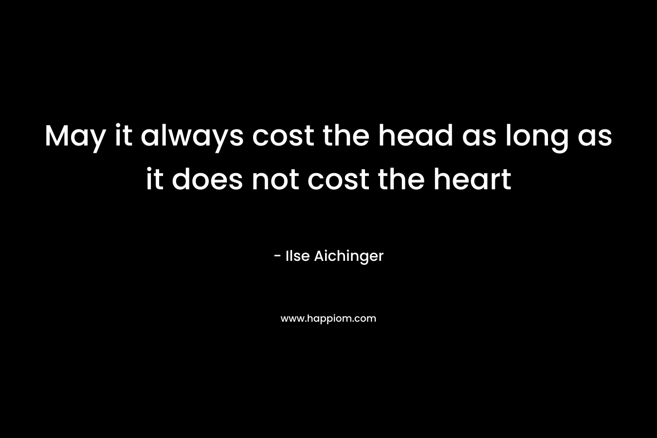 May it always cost the head as long as it does not cost the heart