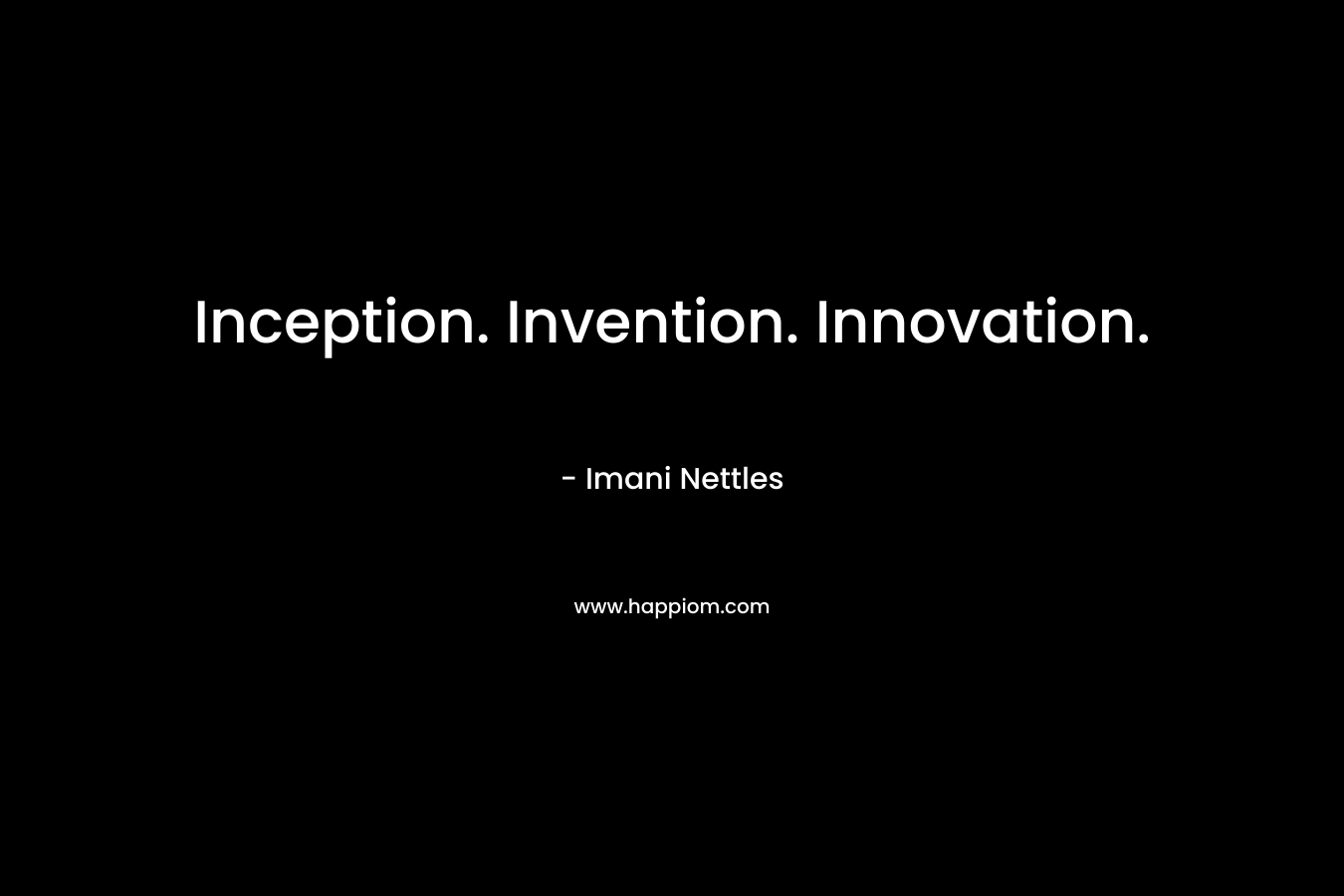 Inception. Invention. Innovation. – Imani Nettles
