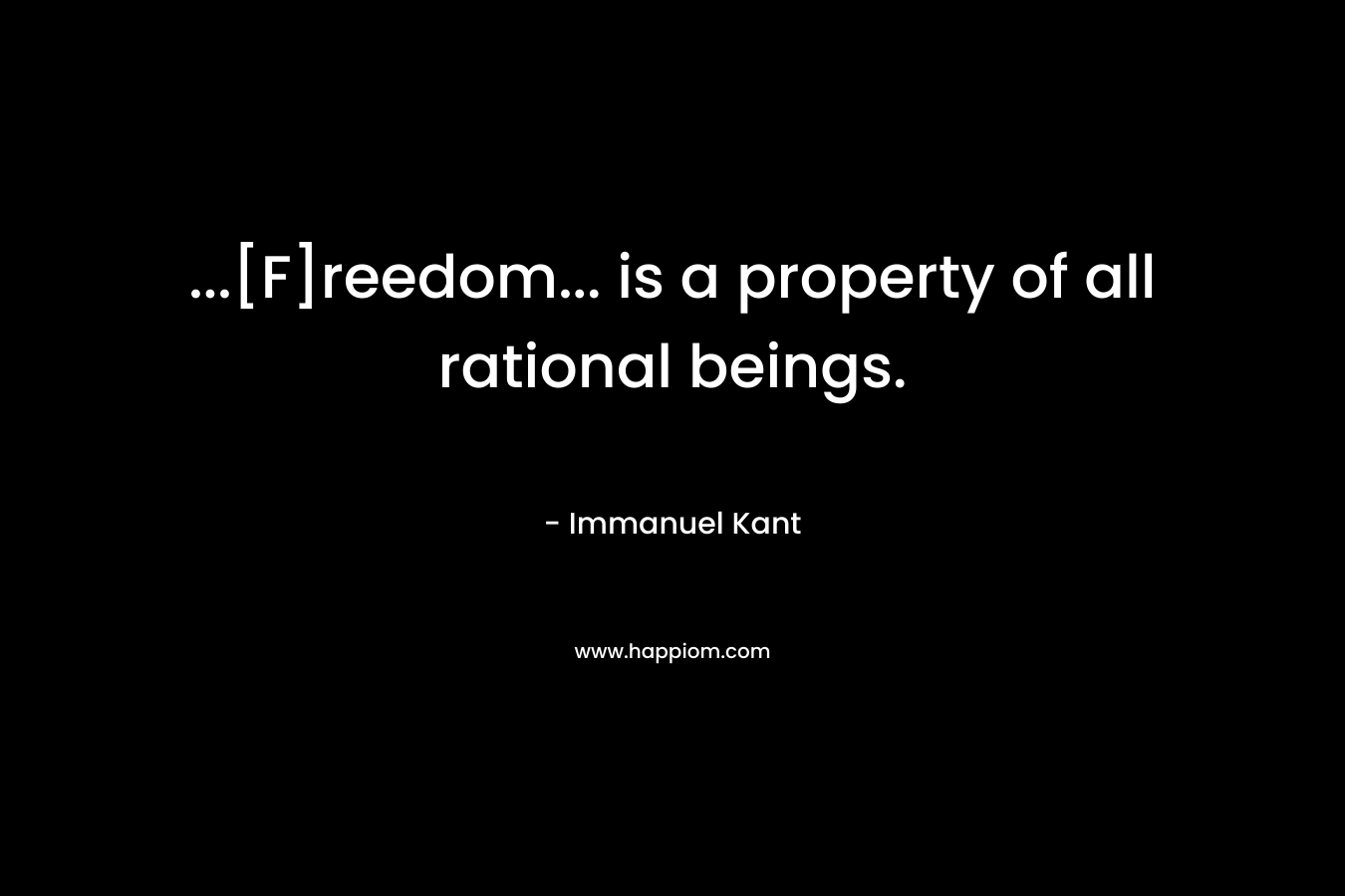 ...[F]reedom... is a property of all rational beings.