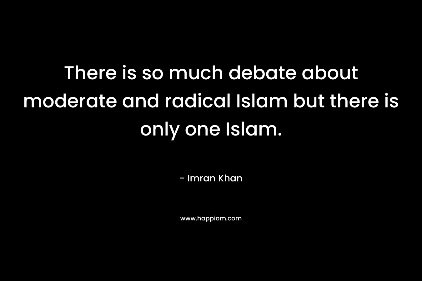 There is so much debate about moderate and radical Islam but there is only one Islam.