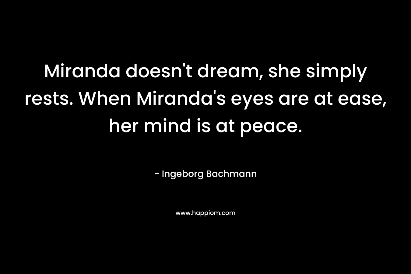 Miranda doesn't dream, she simply rests. When Miranda's eyes are at ease, her mind is at peace.
