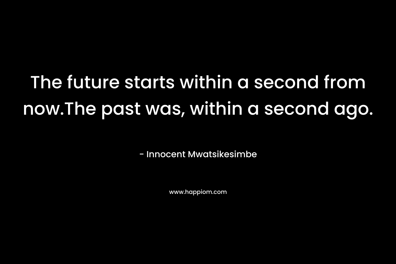 The future starts within a second from now.The past was, within a second ago.
