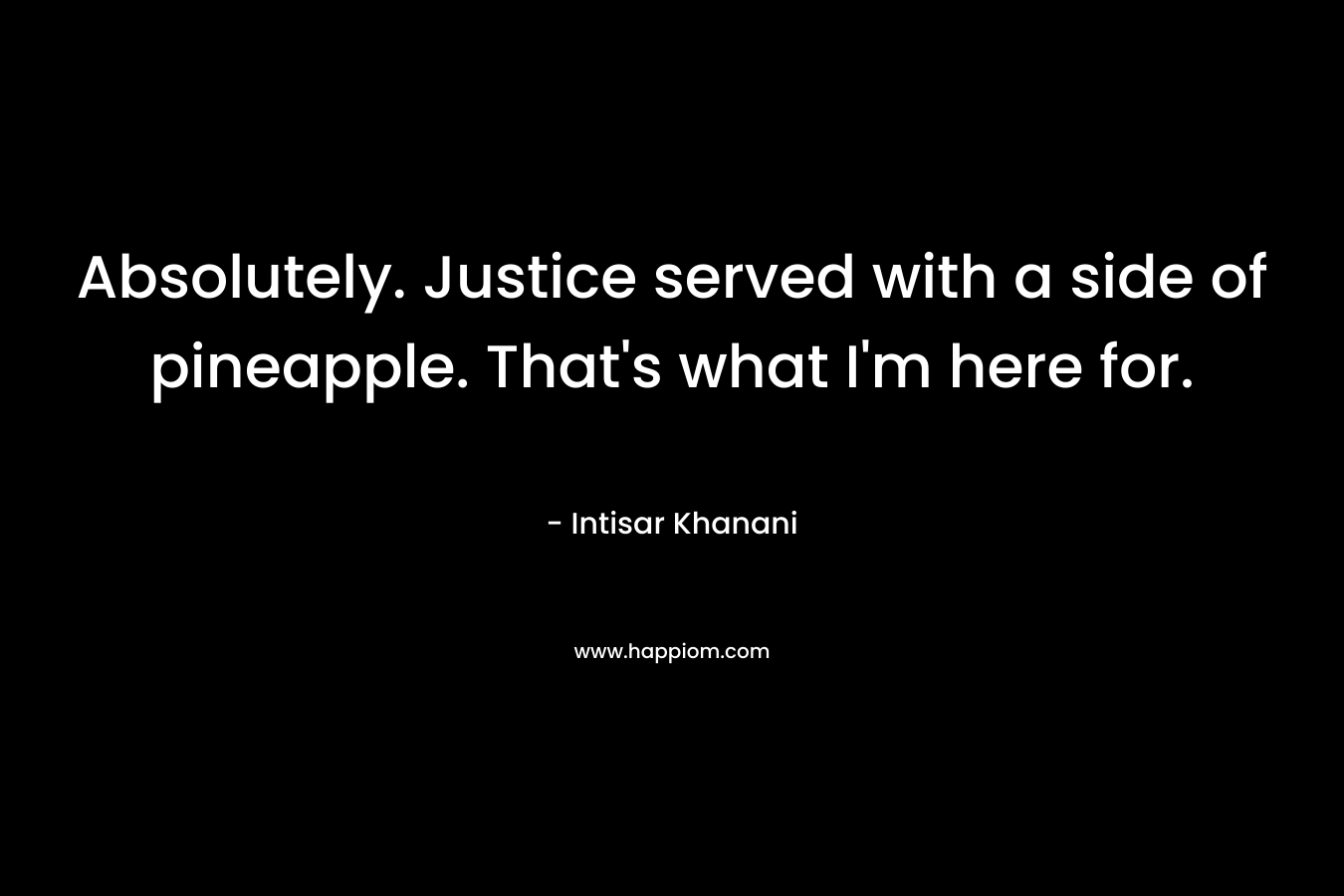 Absolutely. Justice served with a side of pineapple. That’s what I’m here for. – Intisar Khanani