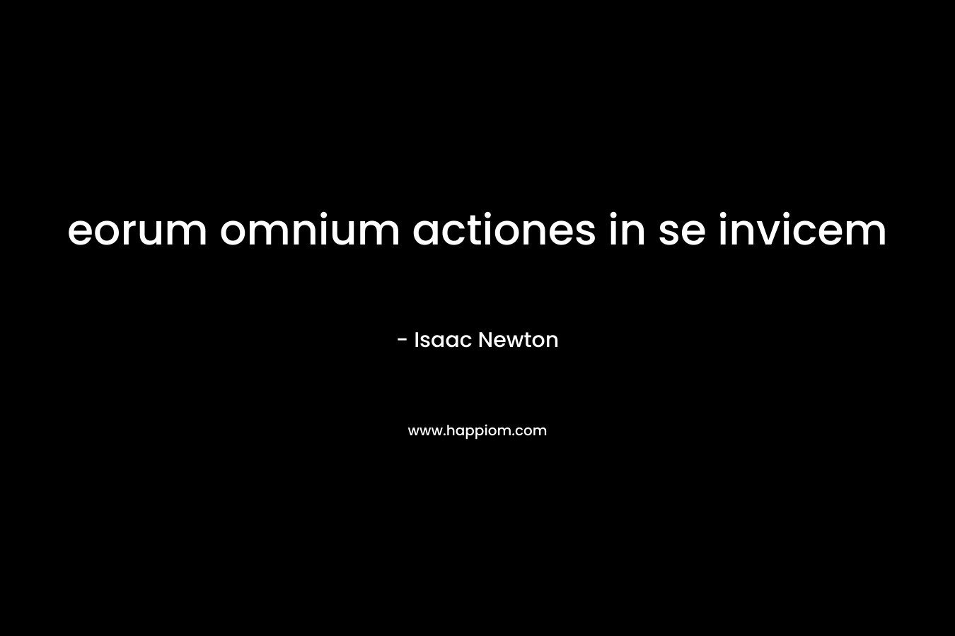 eorum omnium actiones in se invicem – Isaac Newton