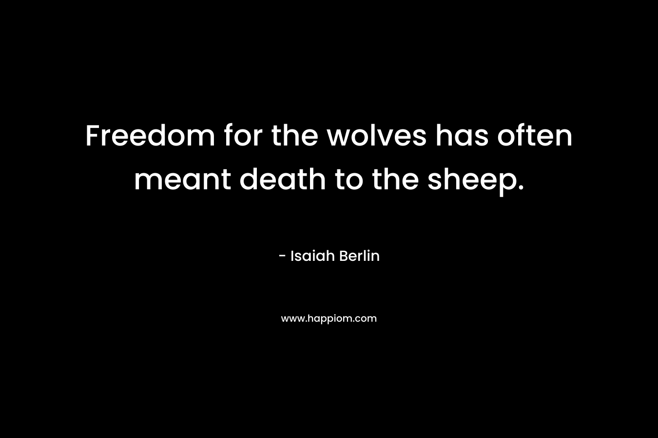 Freedom for the wolves has often meant death to the sheep.