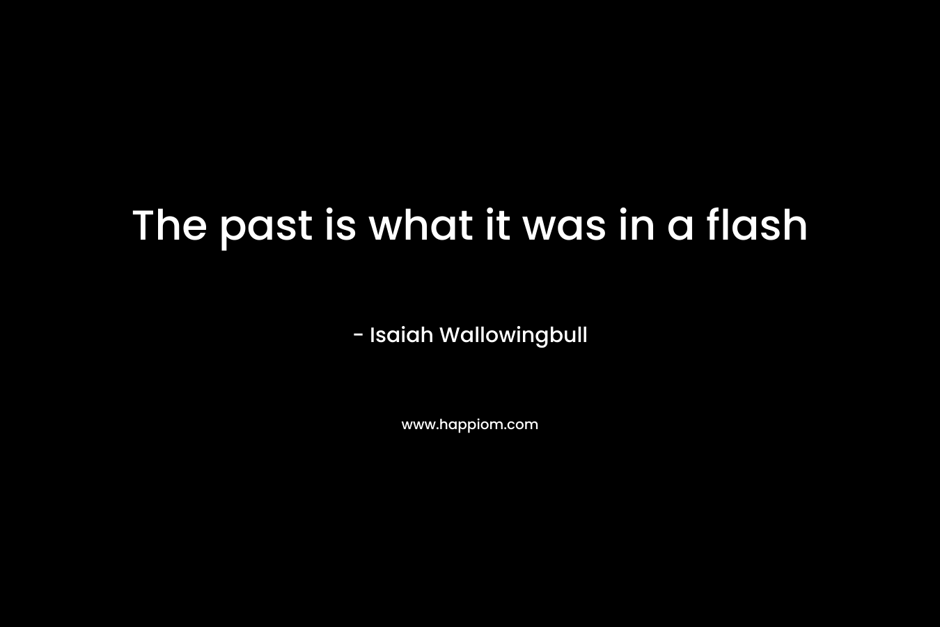 The past is what it was in a flash – Isaiah Wallowingbull