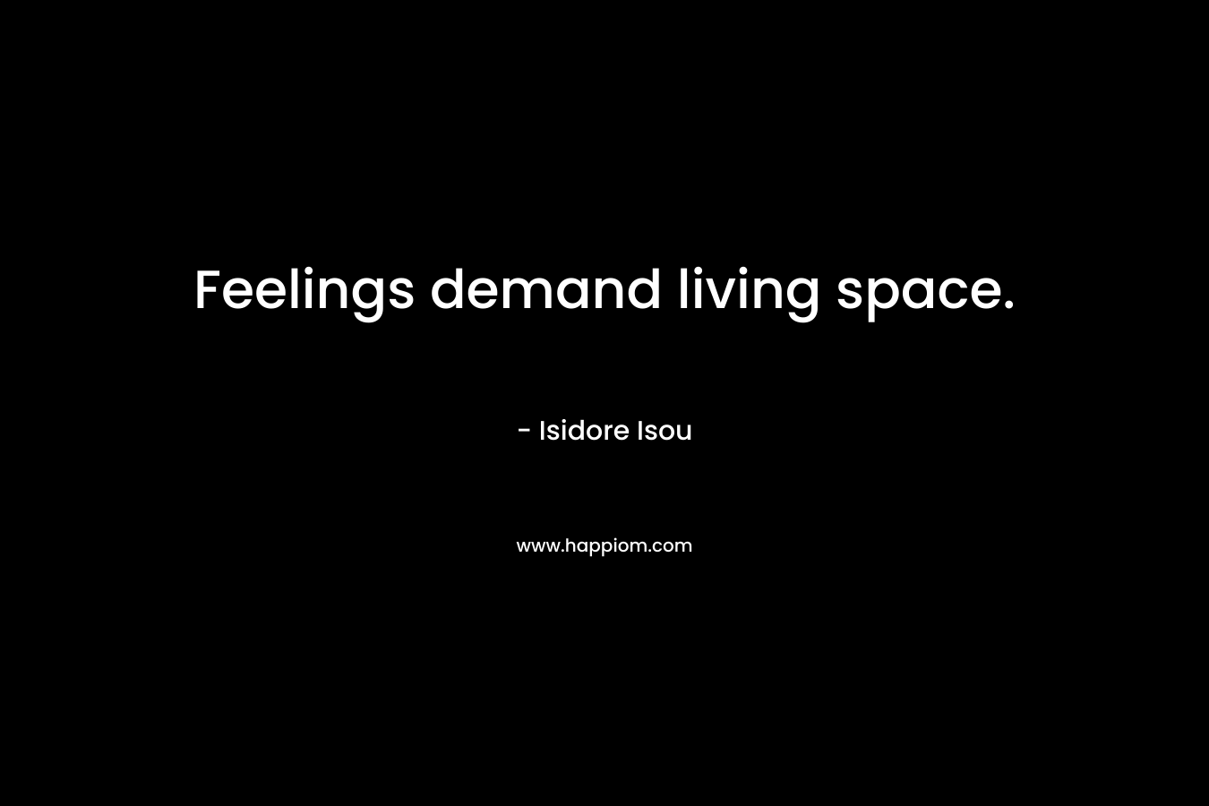 Feelings demand living space.