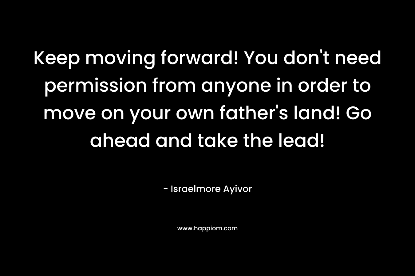 Keep moving forward! You don't need permission from anyone in order to move on your own father's land! Go ahead and take the lead!