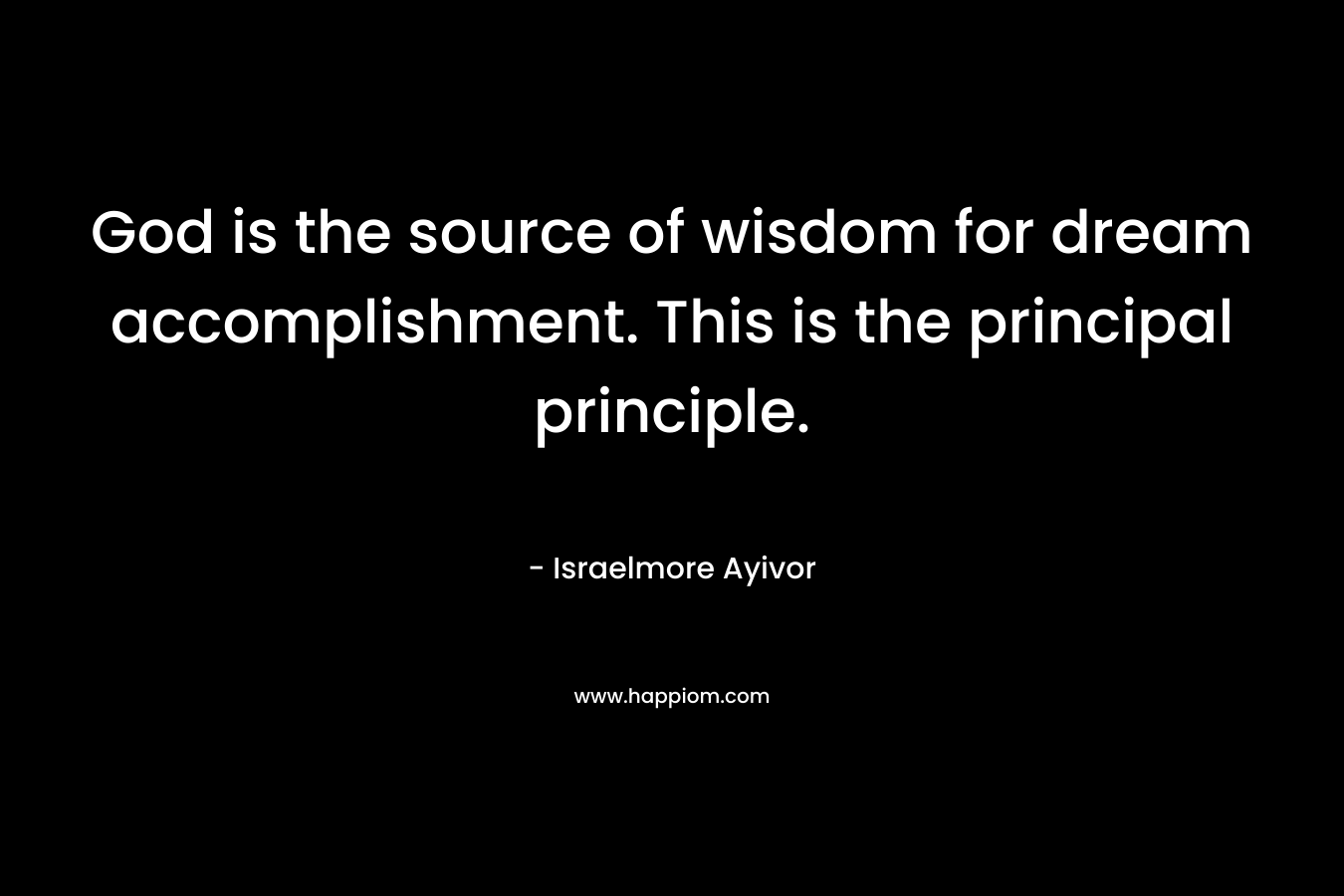 God is the source of wisdom for dream accomplishment. This is the principal principle.
