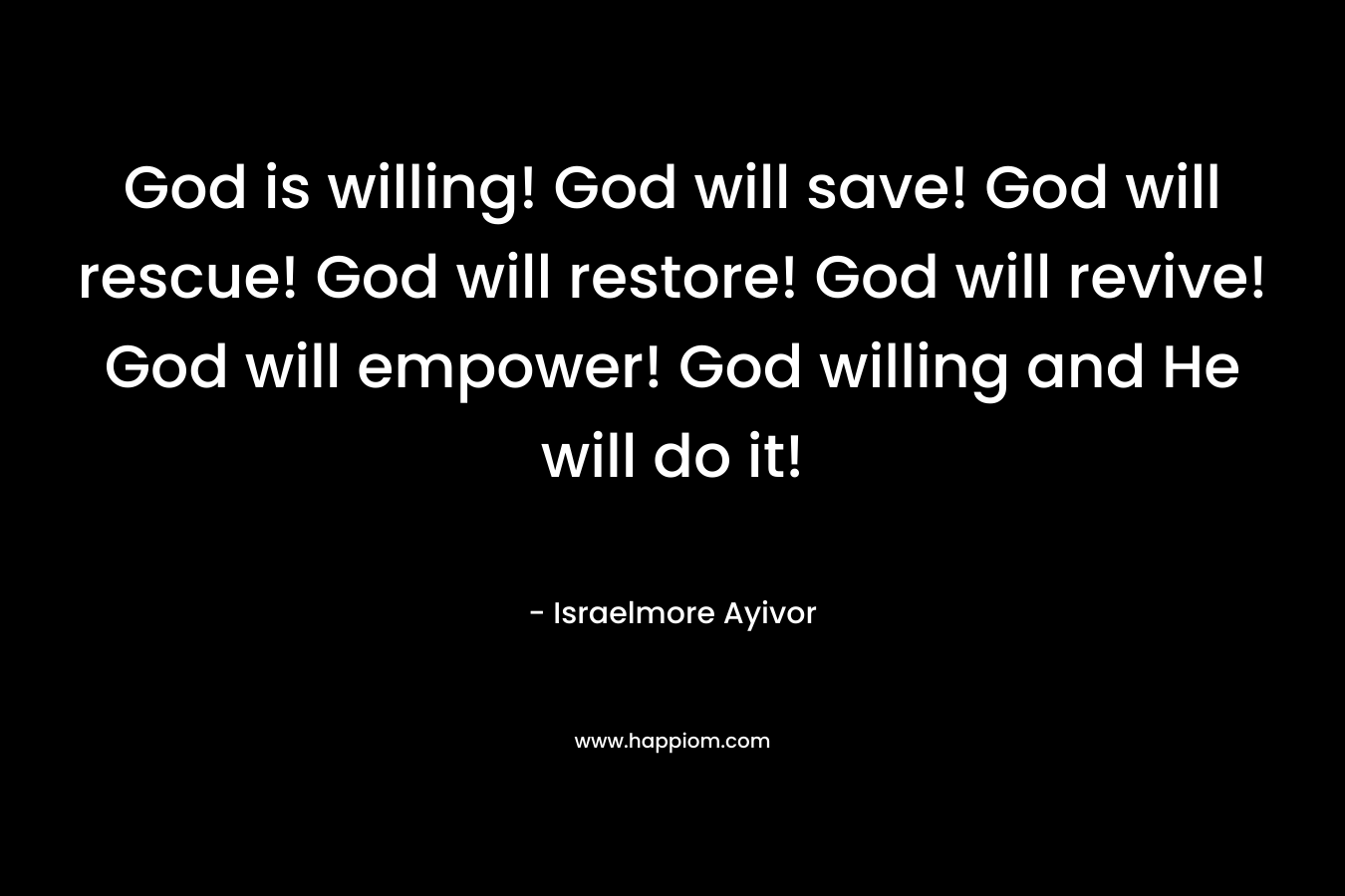 God is willing! God will save! God will rescue! God will restore! God will revive! God will empower! God willing and He will do it!