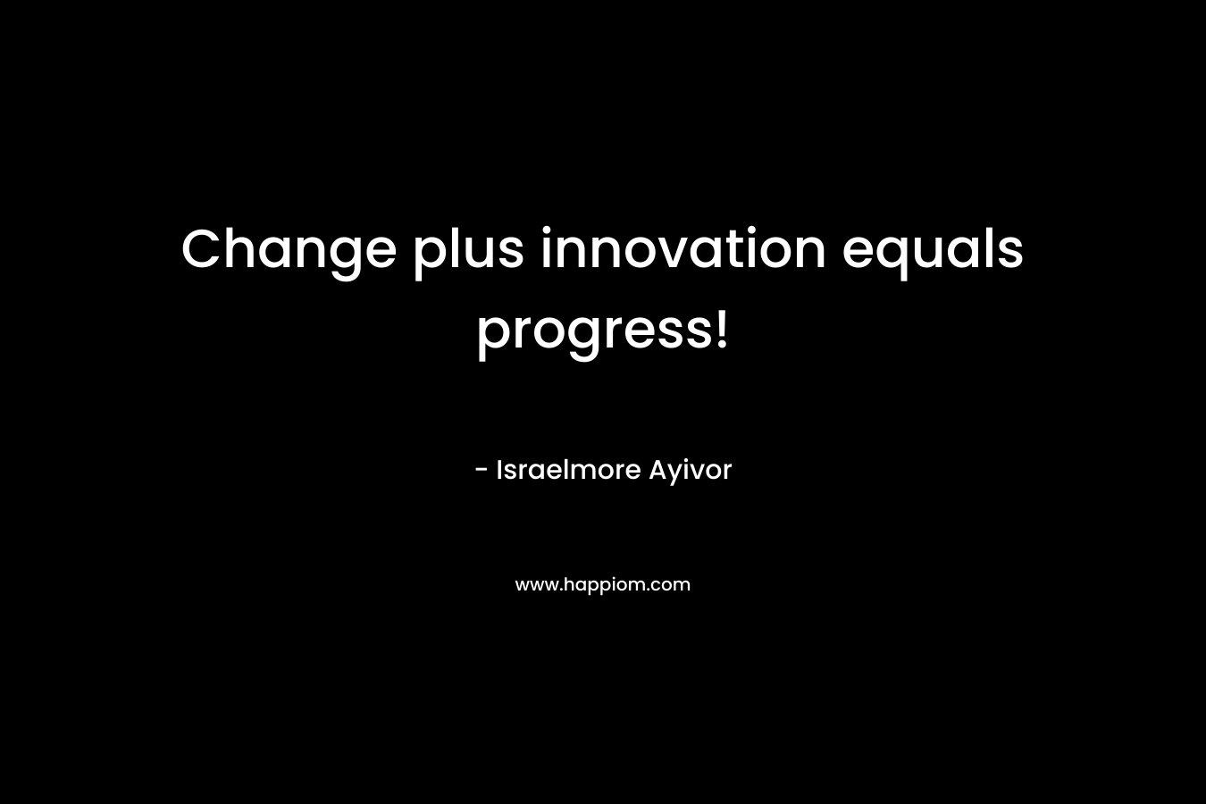 Change plus innovation equals progress!