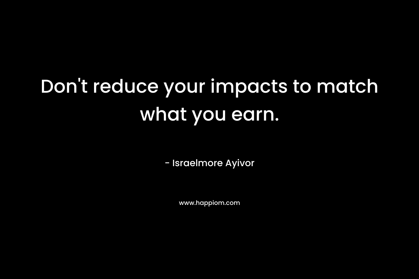 Don't reduce your impacts to match what you earn.