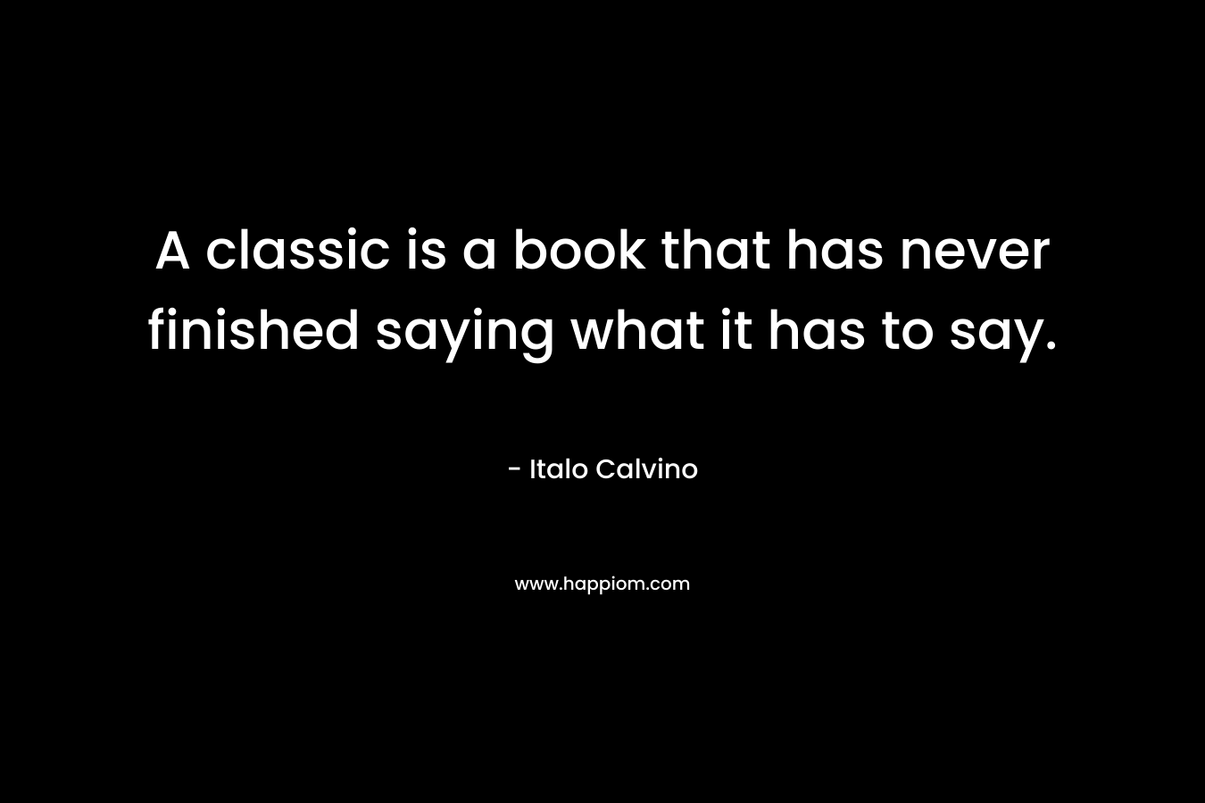 A classic is a book that has never finished saying what it has to say.
