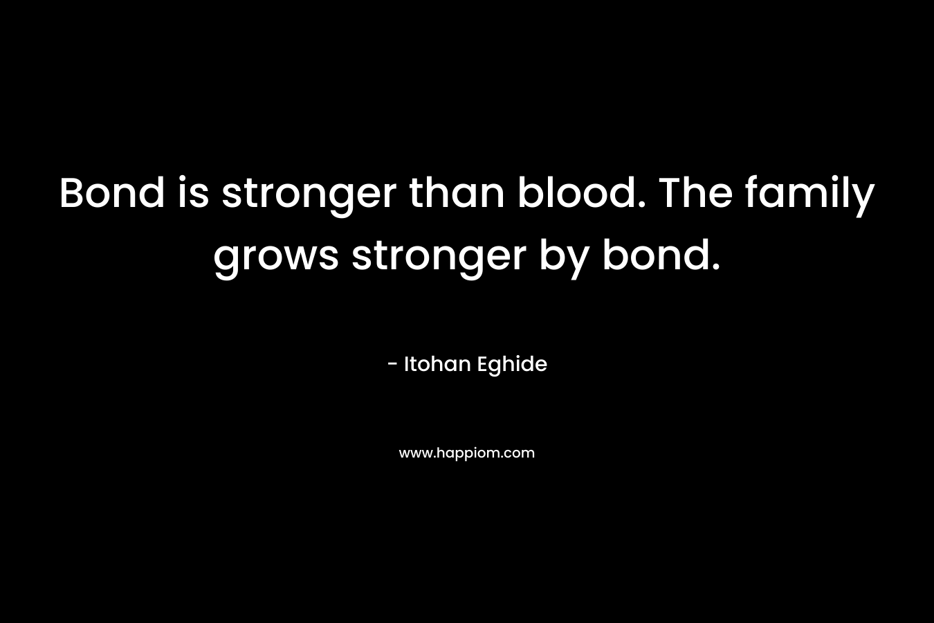 Bond is stronger than blood. The family grows stronger by bond.