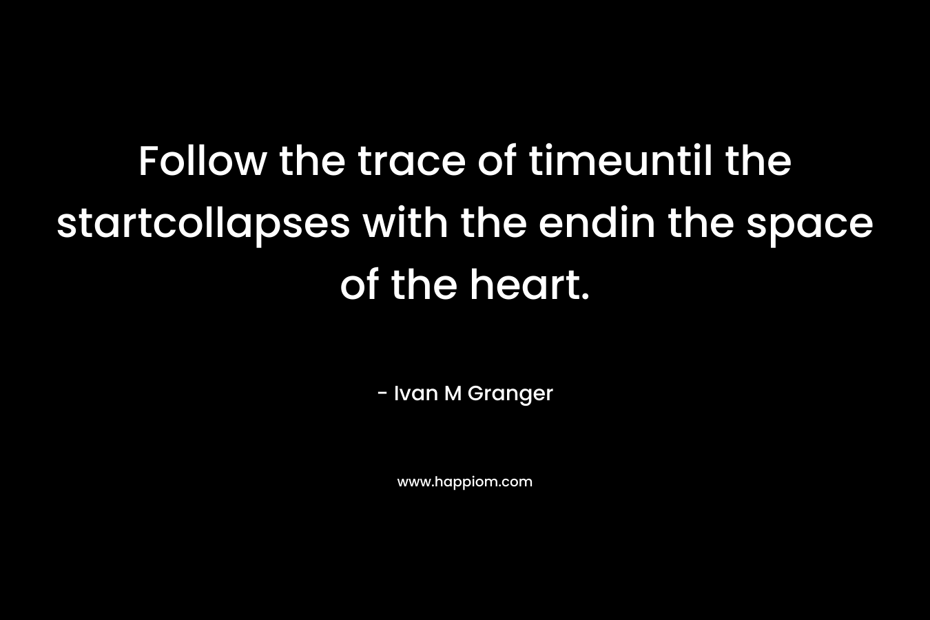 Follow the trace of timeuntil the startcollapses with the endin the space of the heart. – Ivan M Granger