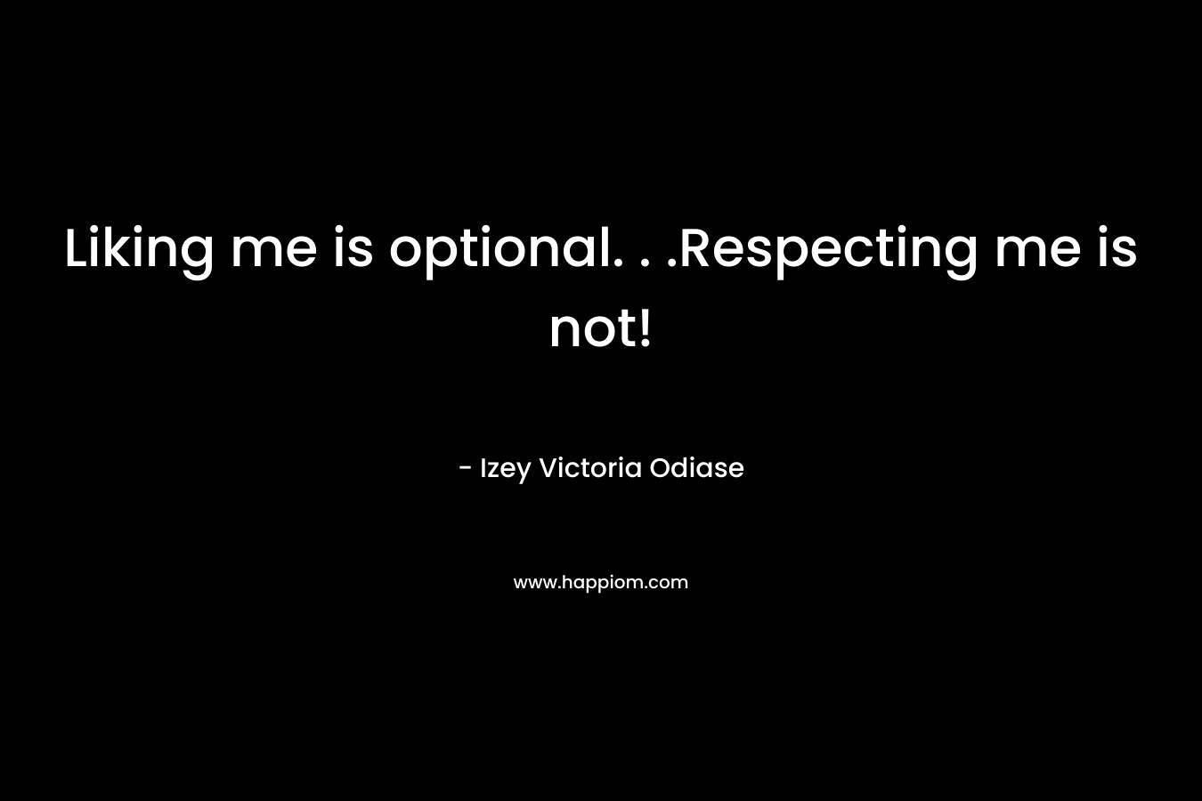 Liking me is optional. . .Respecting me is not!