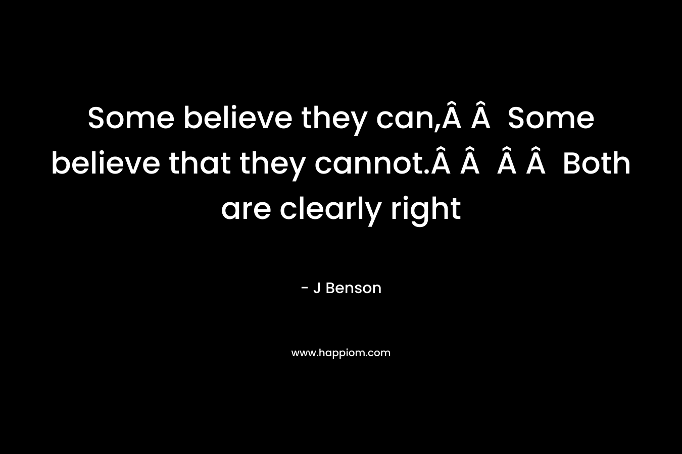 Some believe they can,Â Â  Some believe that they cannot.Â Â  Â Â  Both are clearly right