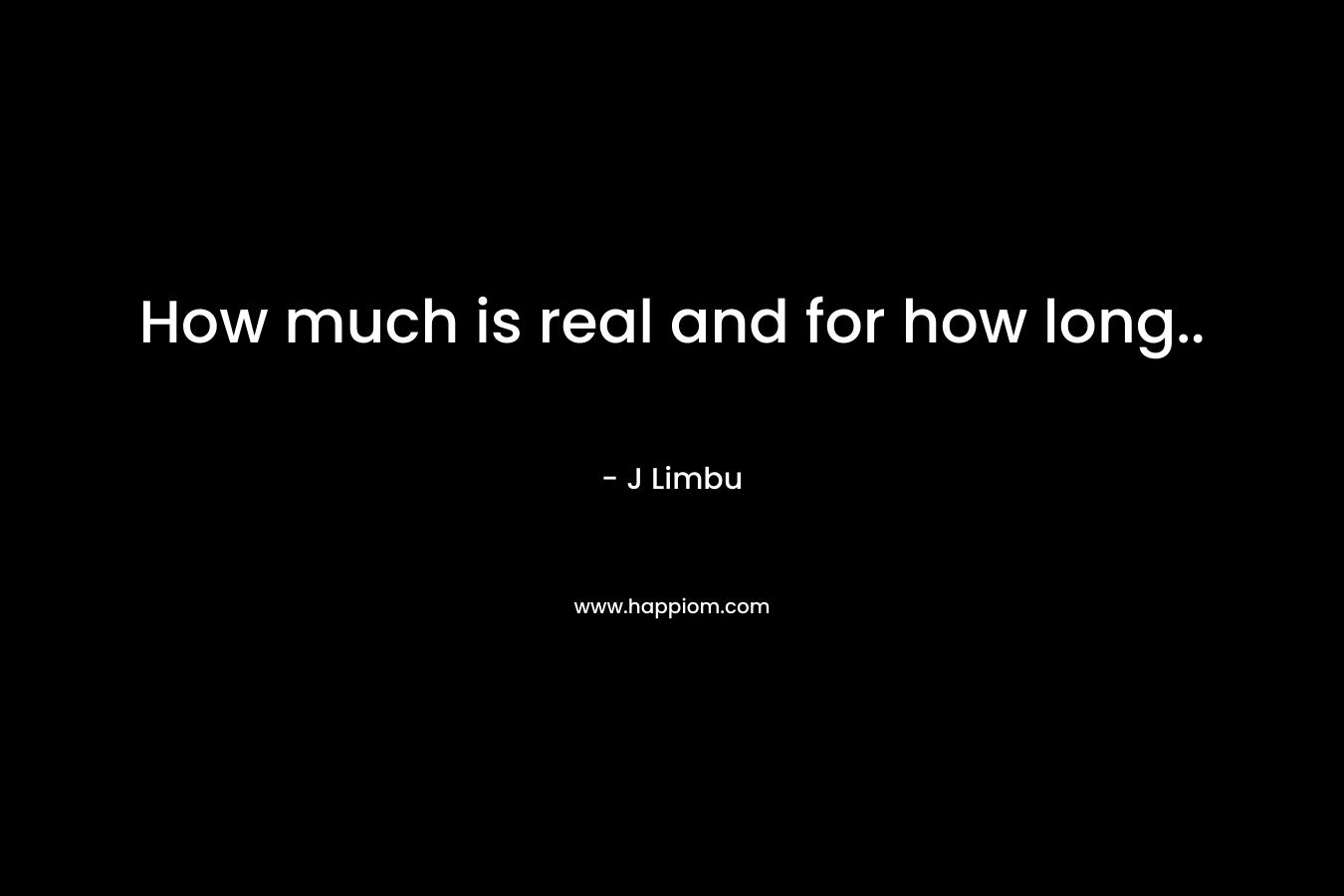 How much is real and for how long.. – J Limbu