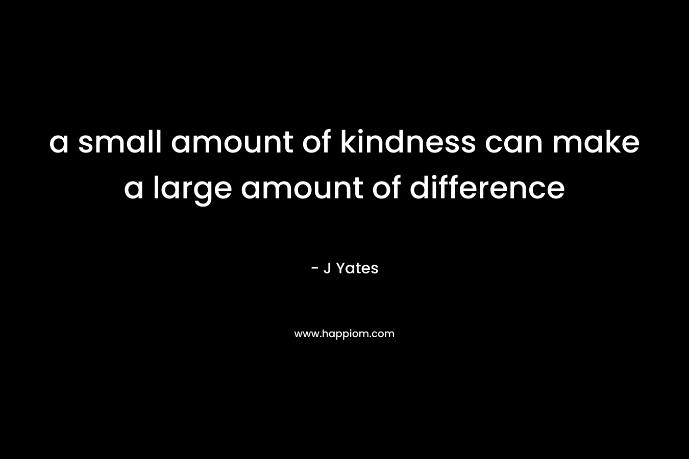 a small amount of kindness can make a large amount of difference