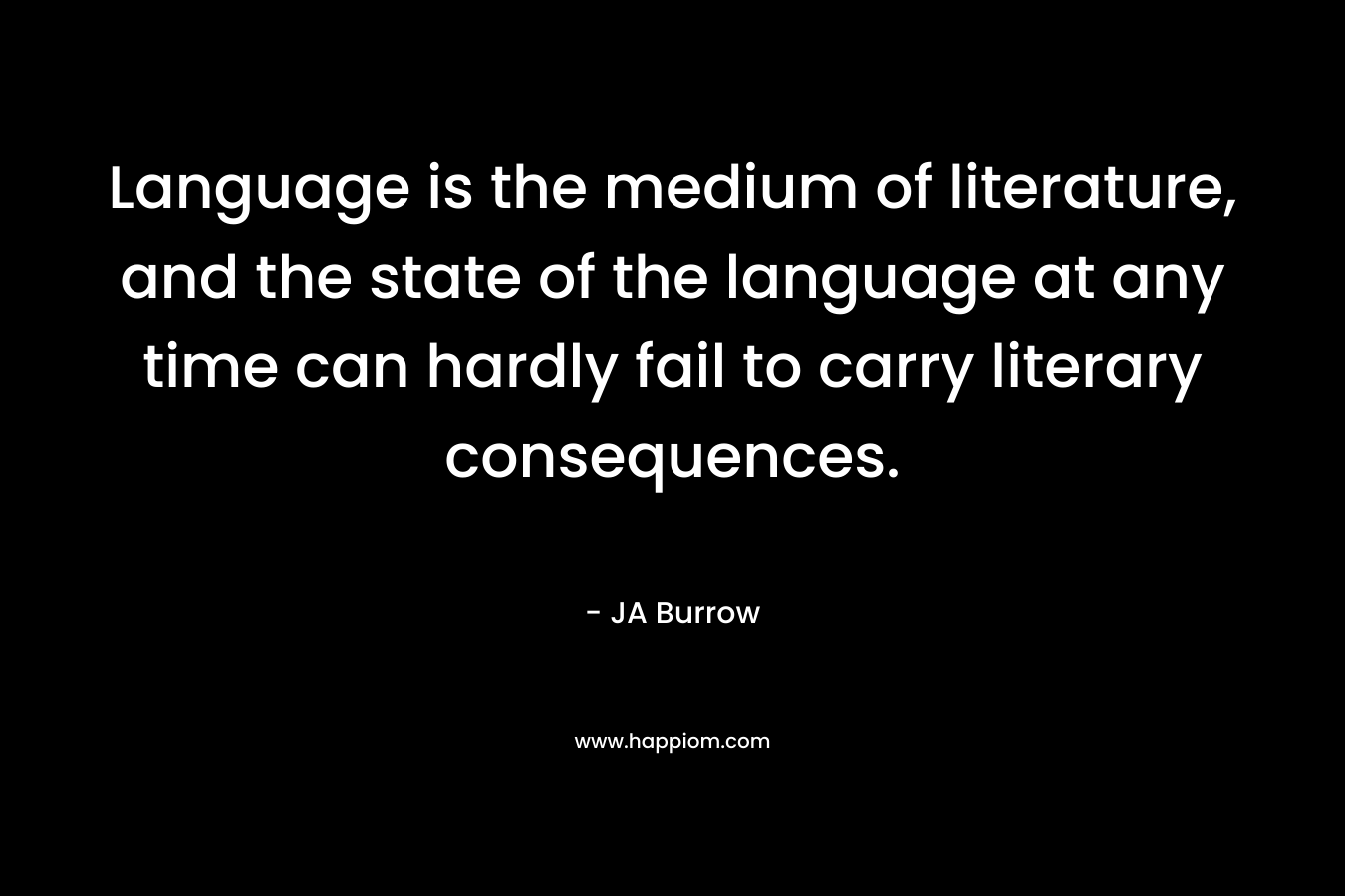 Language is the medium of literature, and the state of the language at any time can hardly fail to carry literary consequences.