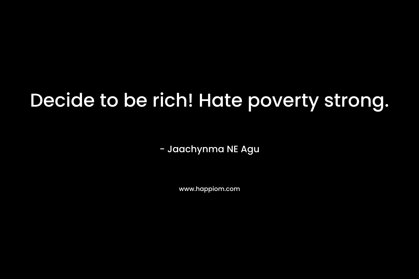 Decide to be rich! Hate poverty strong.