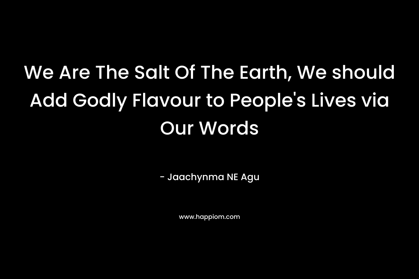 We Are The Salt Of The Earth, We should Add Godly Flavour to People's Lives via Our Words