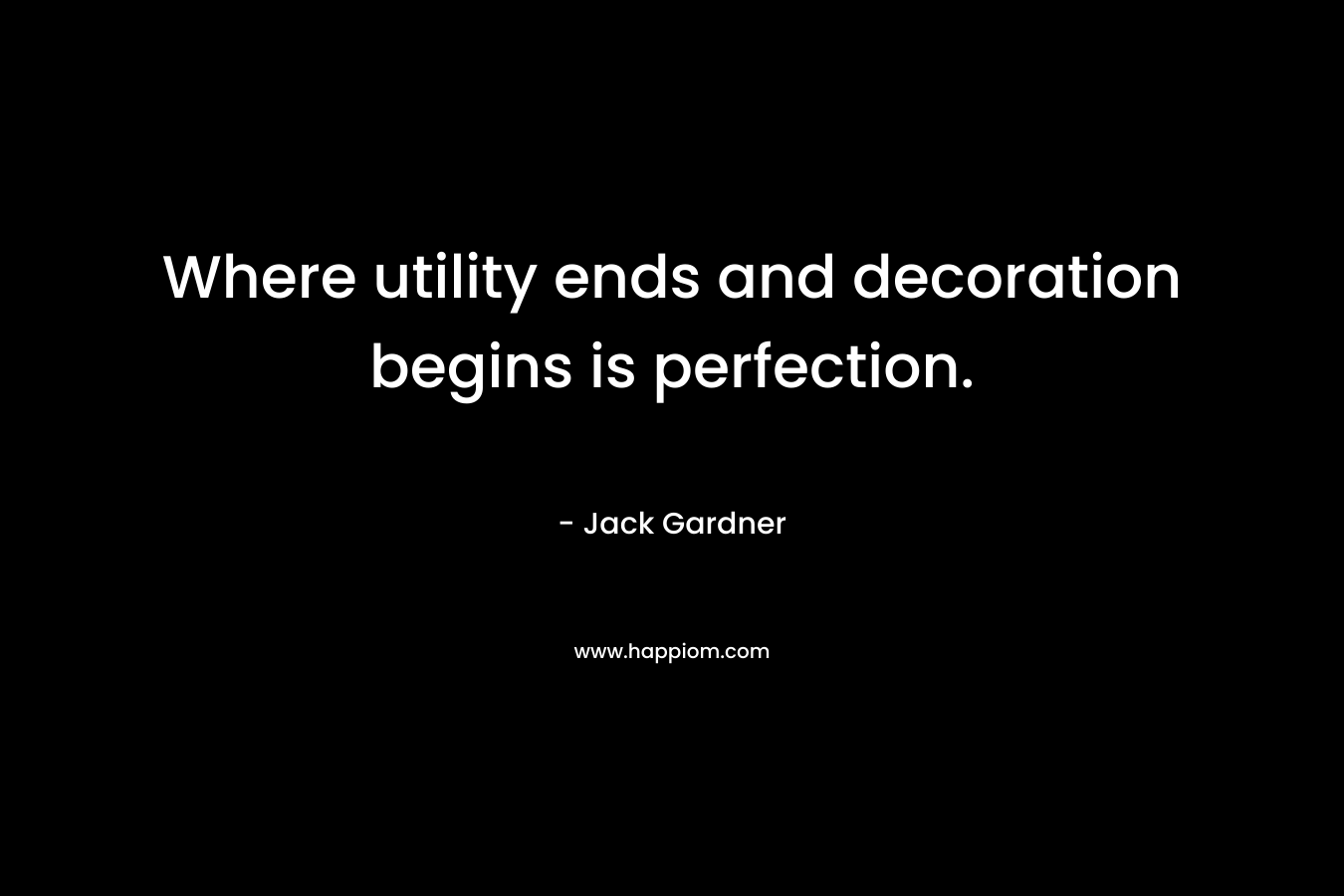 Where utility ends and decoration begins is perfection.
