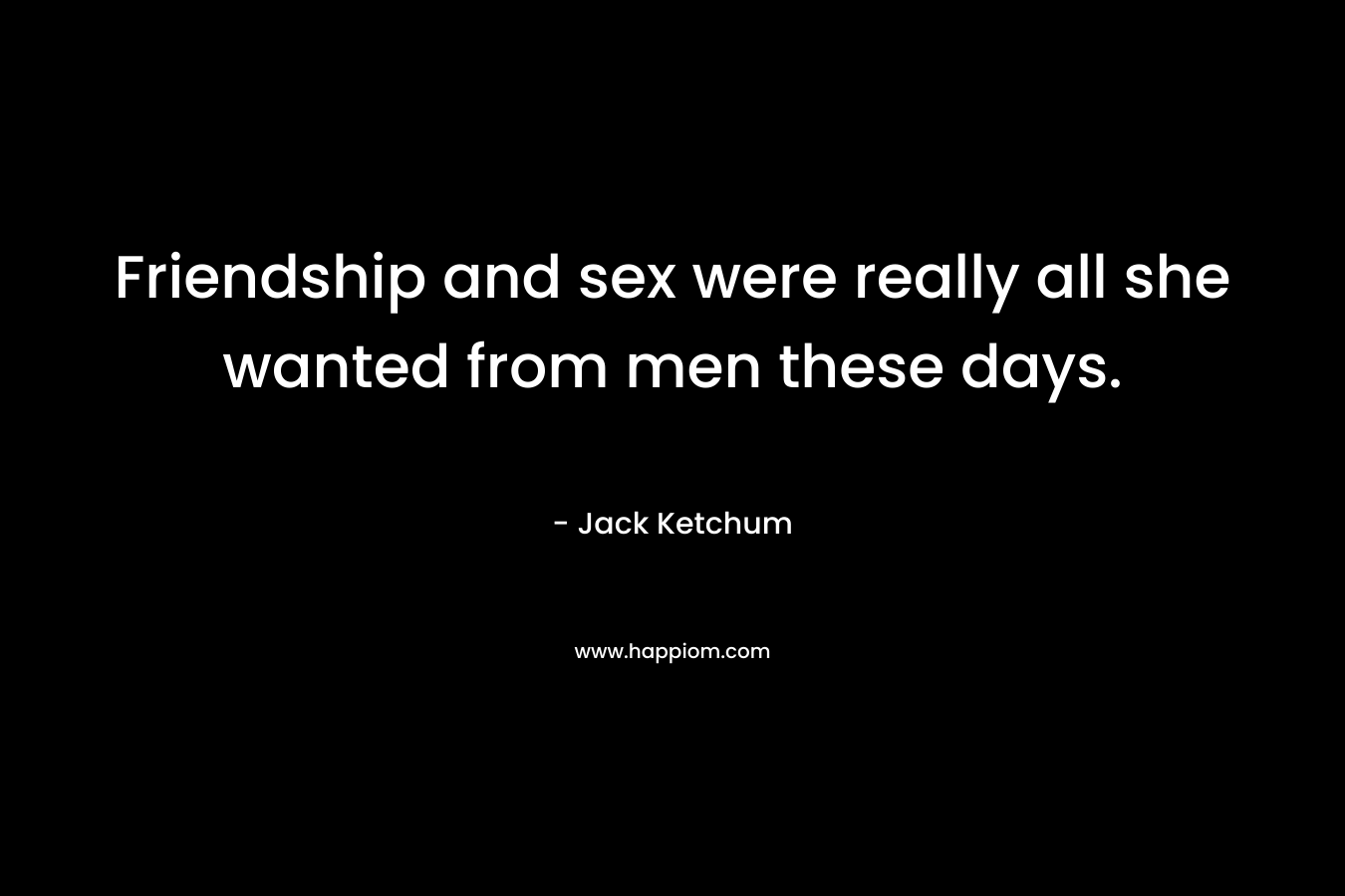 Friendship and sex were really all she wanted from men these days.