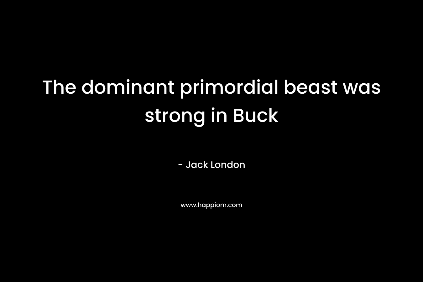 The dominant primordial beast was strong in Buck – Jack London