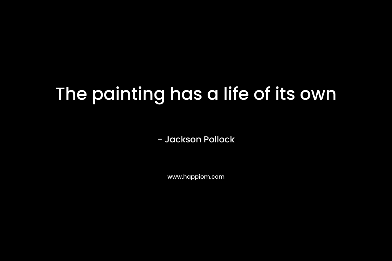 The painting has a life of its own – Jackson Pollock