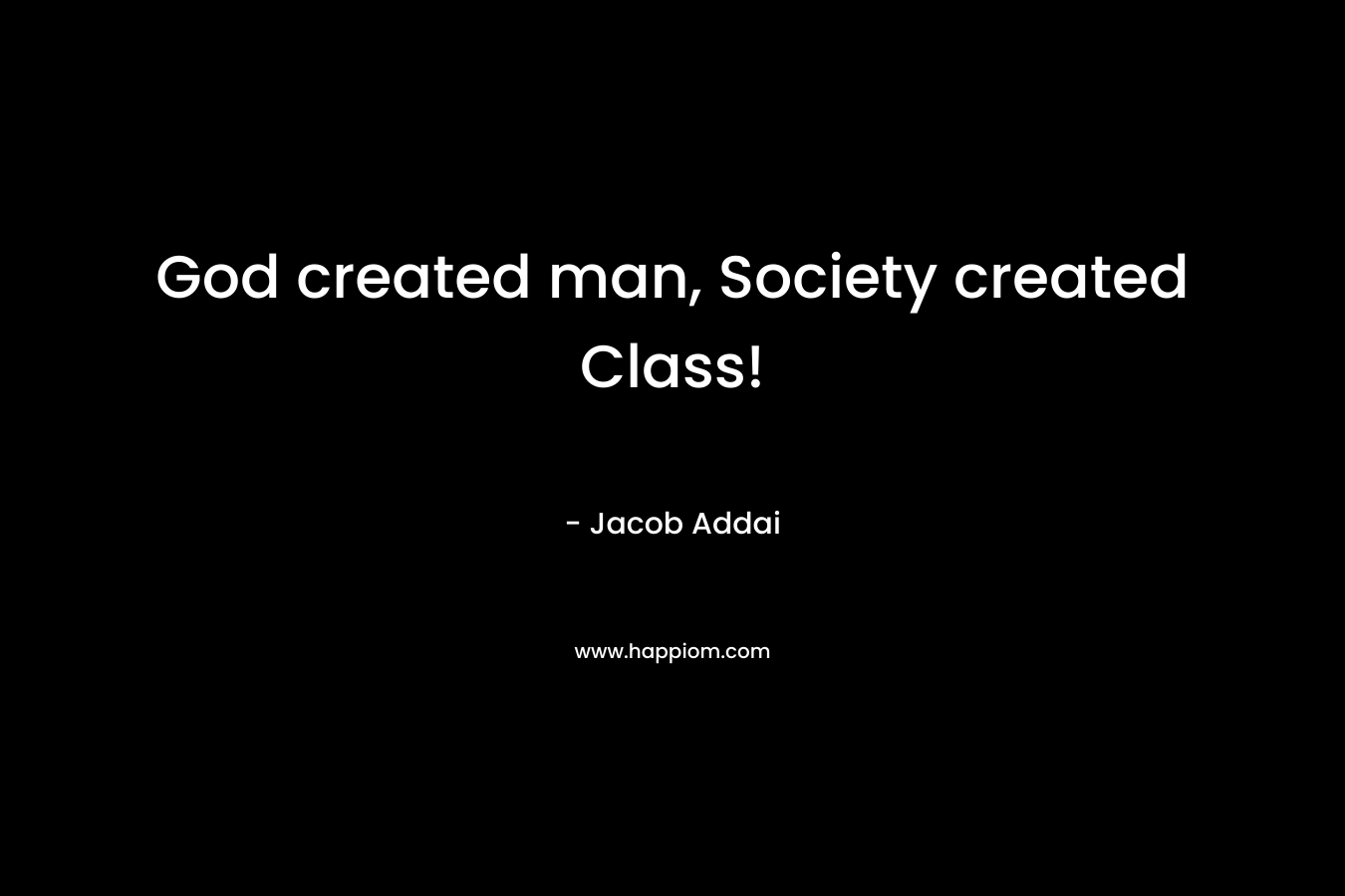 God created man, Society created Class!
