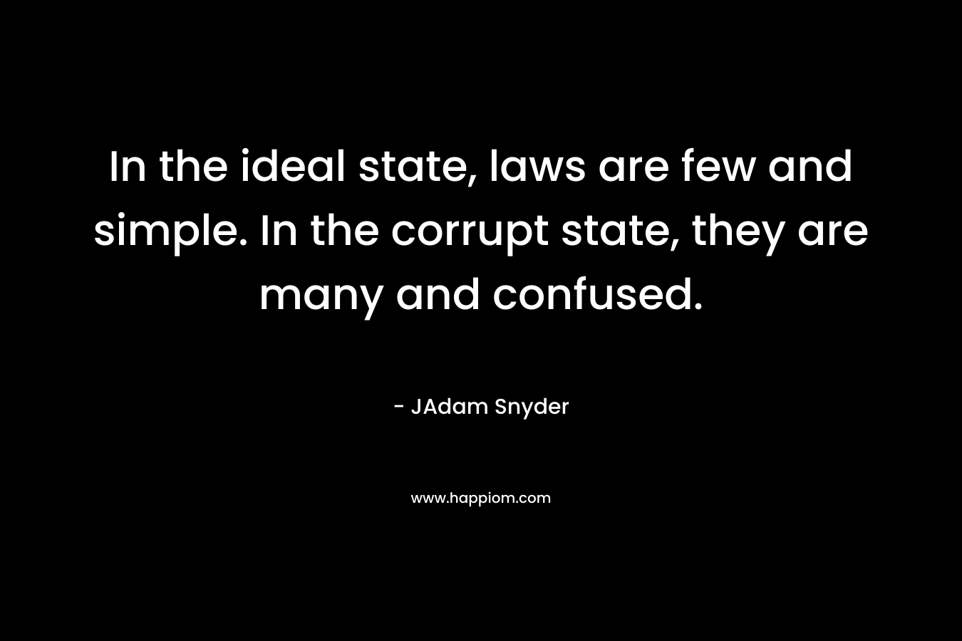 In the ideal state, laws are few and simple. In the corrupt state, they are many and confused.