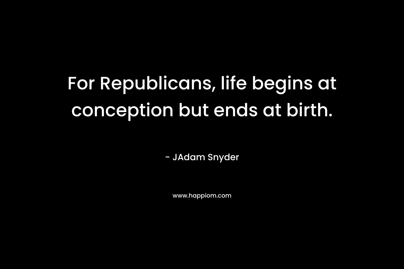 For Republicans, life begins at conception but ends at birth.