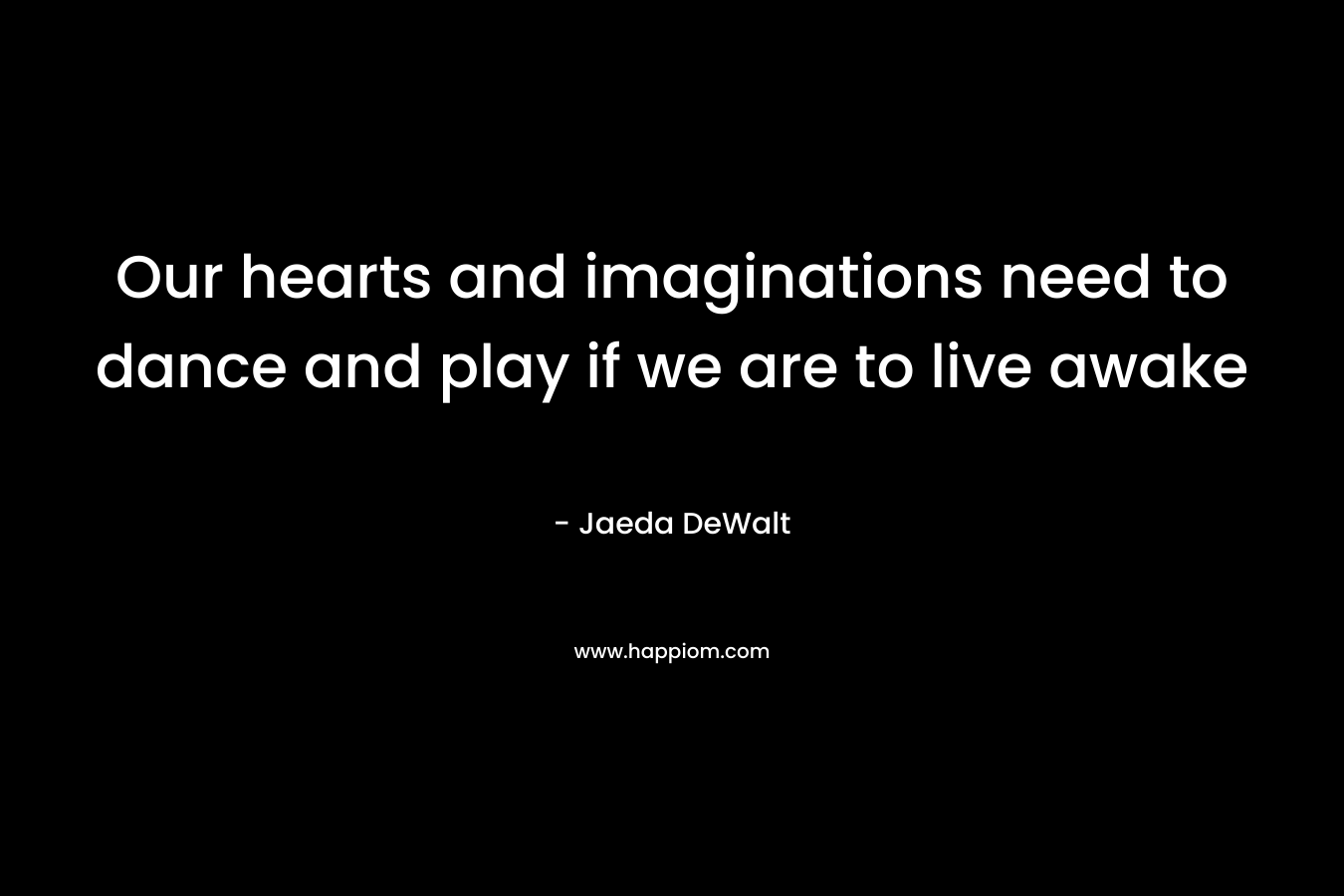 Our hearts and imaginations need to dance and play if we are to live awake