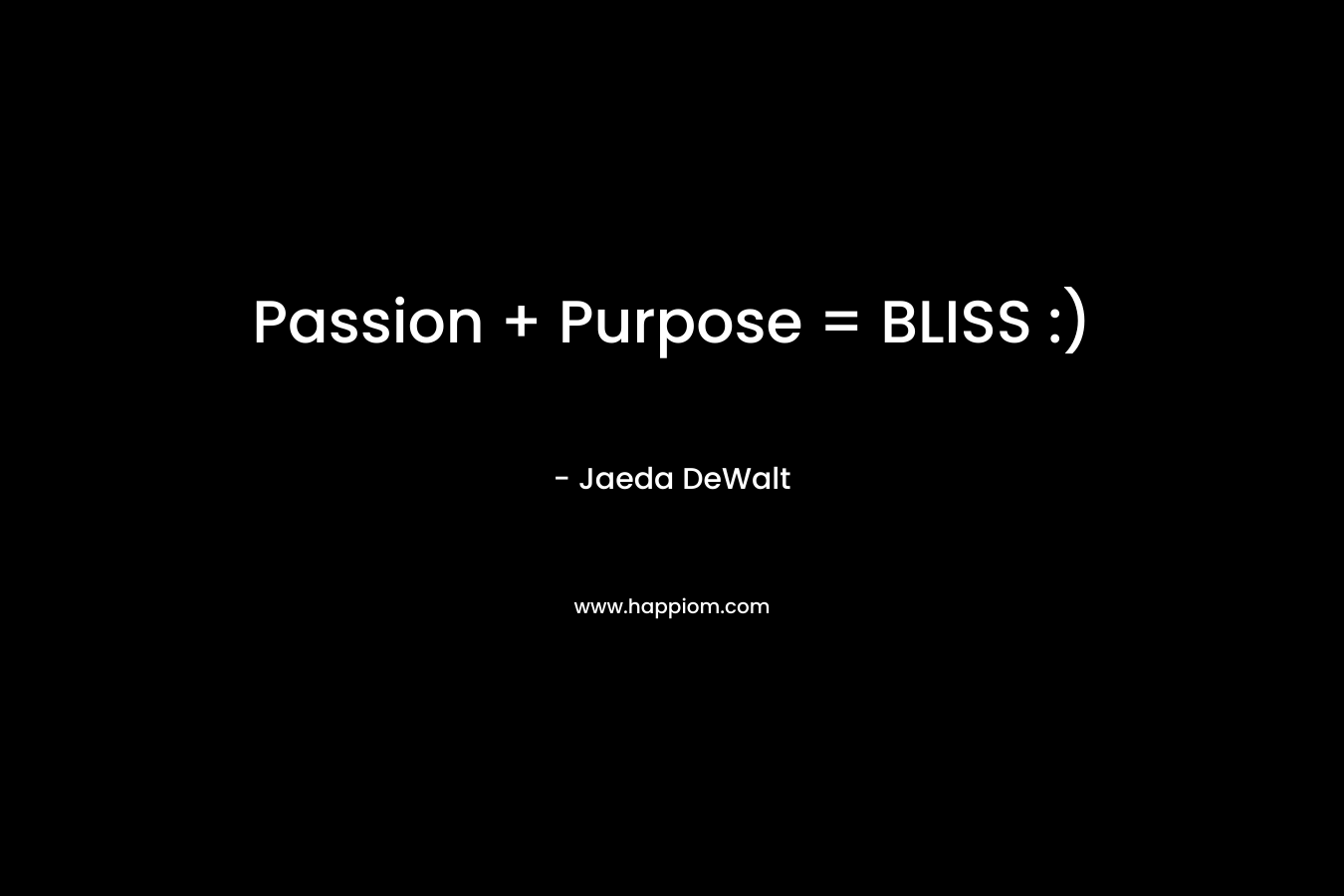Passion + Purpose = BLISS :) – Jaeda DeWalt