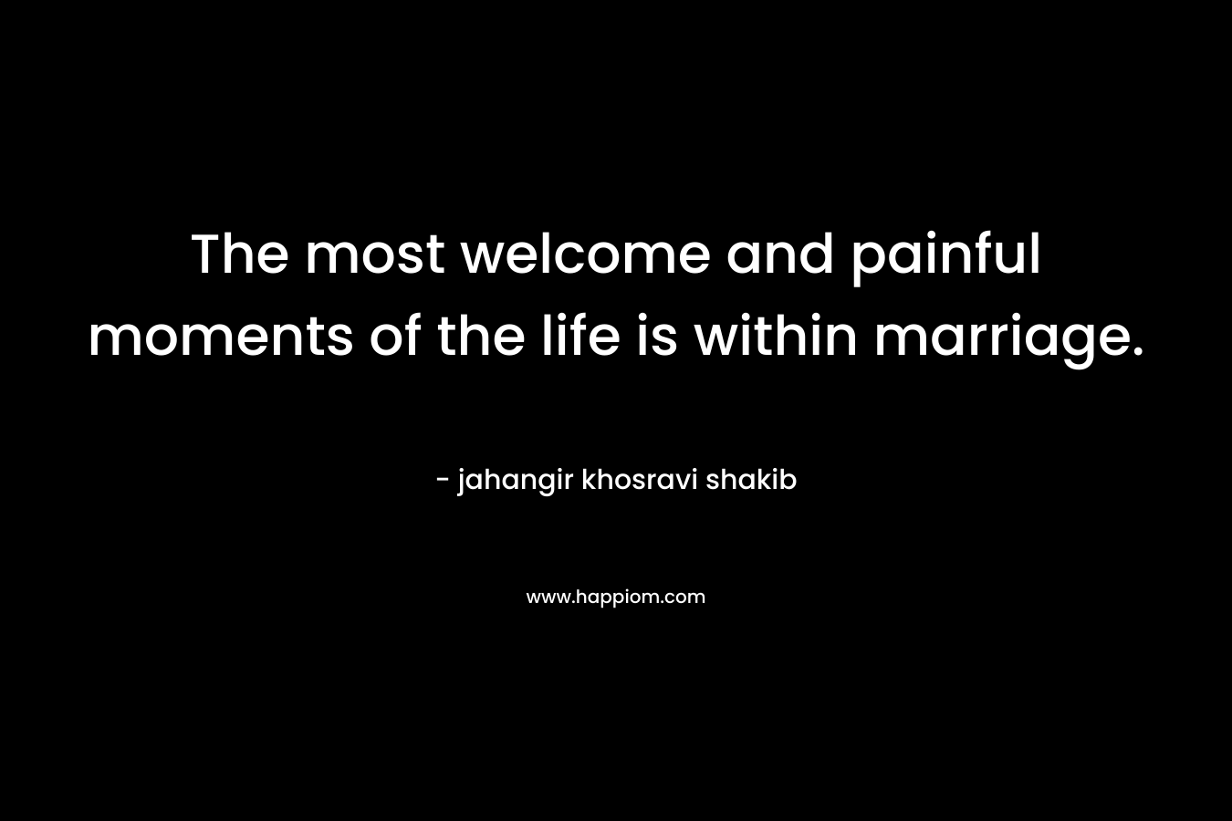 The most welcome and painful moments of the life is within marriage.