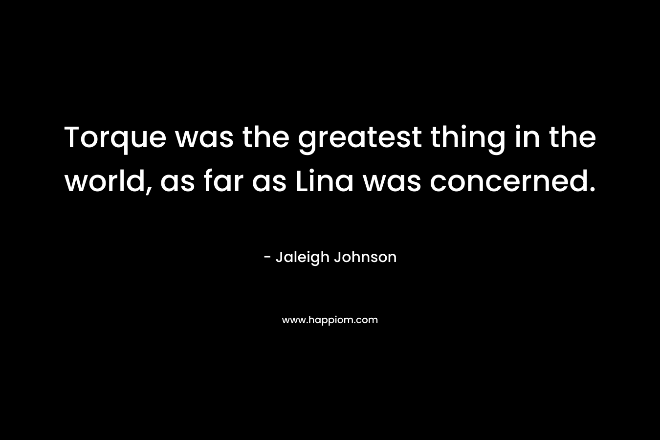 Torque was the greatest thing in the world, as far as Lina was concerned.