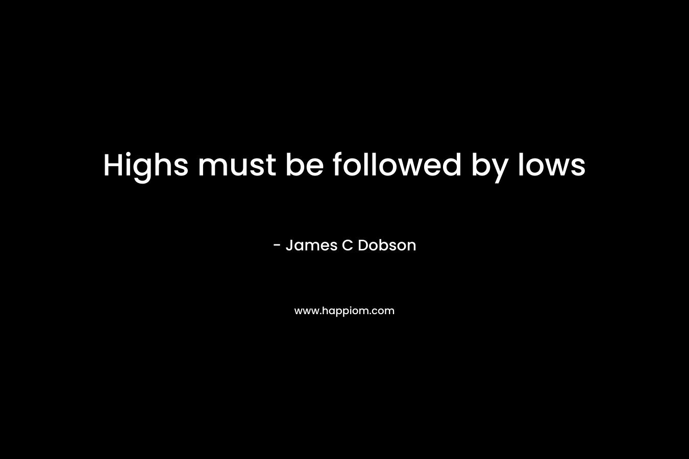 Highs must be followed by lows – James C Dobson